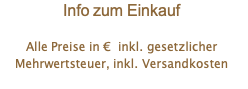 Info zum Einkauf  Alle Preise in €  inkl. gesetzlicher Mehrwertsteuer, inkl. Versandkosten 